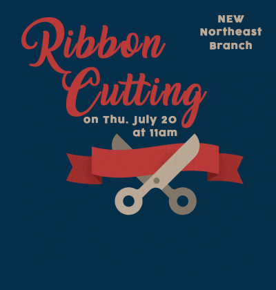advertisement: Ribbon Cutting on Thu. July 20 at 11am. New Northeast Branch