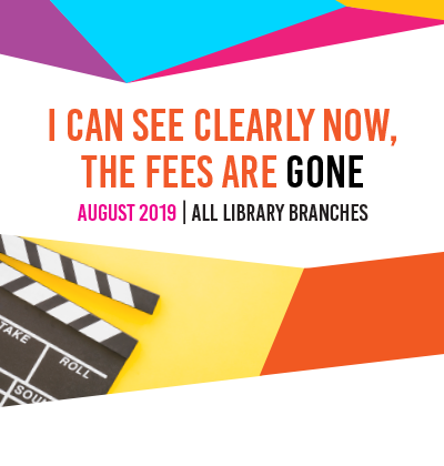 I can see clearly now, the fees are gone. August 2019 / All Library Branches